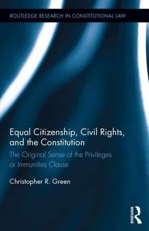 Equal Citizenship, Civil Rights, and the Constitution: The Original Sense of the Privileges or Immunities Clause de Christopher Green