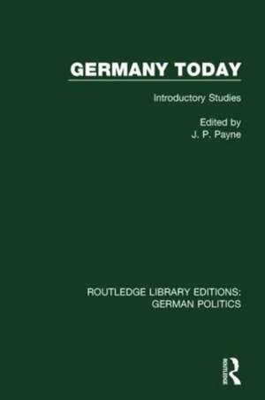 Germany Today (RLE: German Politics): Introductory Studies de John P. Payne