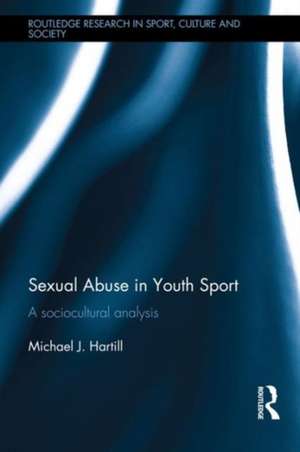 Sexual Abuse in Youth Sport: A sociocultural analysis de Michael J. Hartill