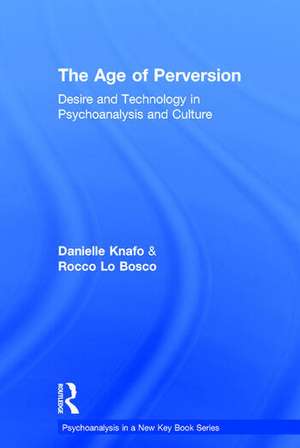 The Age of Perversion: Desire and Technology in Psychoanalysis and Culture de Danielle Knafo