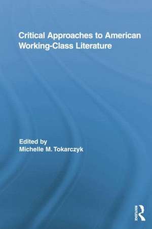 Critical Approaches to American Working-Class Literature de Michelle Tokarczyk