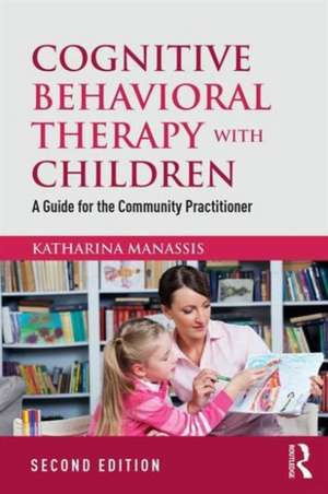 Cognitive Behavioral Therapy with Children: A Guide for the Community Practitioner de Katharina Manassis