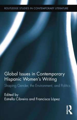 Global Issues in Contemporary Hispanic Women's Writing: Shaping Gender, the Environment, and Politics de Estrella Cibreiro