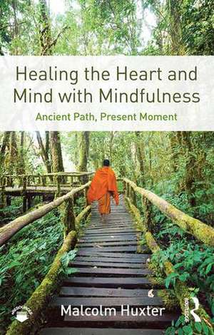 Healing the Heart and Mind with Mindfulness: Ancient Path, Present Moment de Malcolm Huxter