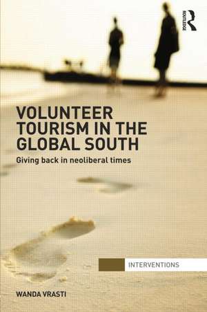 Volunteer Tourism in the Global South: Giving Back in Neoliberal Times de Wanda Vrasti