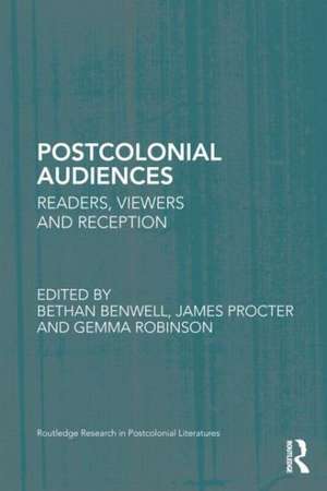 Postcolonial Audiences: Readers, Viewers and Reception de Bethan Benwell