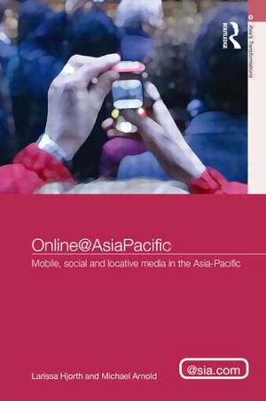 Online@AsiaPacific: Mobile, Social and Locative Media in the Asia–Pacific de Larissa Hjorth