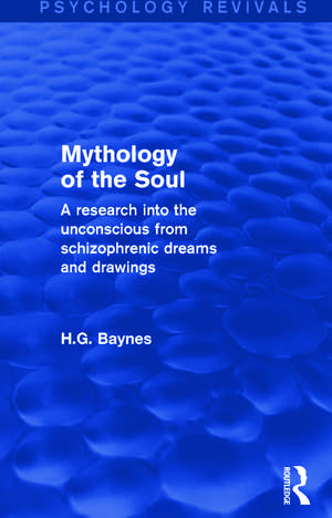 Mythology of the Soul (Psychology Revivals): A Research into the Unconscious from Schizophrenic Dreams and Drawings de H.G. Baynes