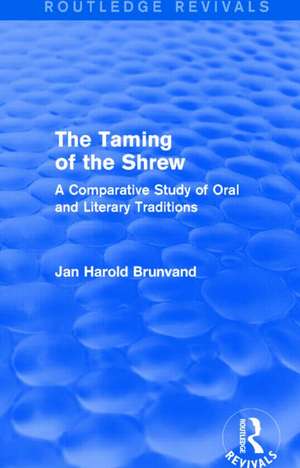 The Taming of the Shrew (Routledge Revivals): A Comparative Study of Oral and Literary Versions de Jan Harold Brunvand