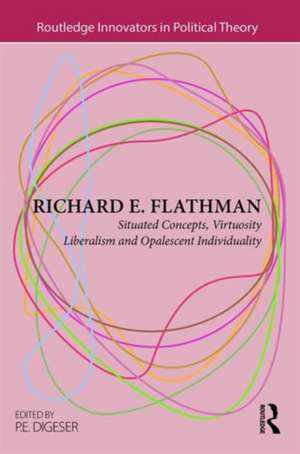 Richard E. Flathman: Situated Concepts, Virtuosity Liberalism and Opalescent Individuality de P.E. Digeser
