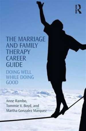 The Marriage and Family Therapy Career Guide: Doing Well While Doing Good de Anne Rambo