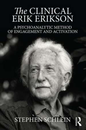 The Clinical Erik Erikson: A Psychoanalytic Method of Engagement and Activation de Stephen Schlein