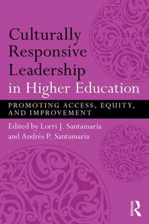 Culturally Responsive Leadership in Higher Education: Promoting Access, Equity, and Improvement de Lorri Santamaría