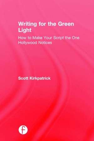 Writing for the Green Light: How to Make Your Script the One Hollywood Notices de Scott Kirkpatrick