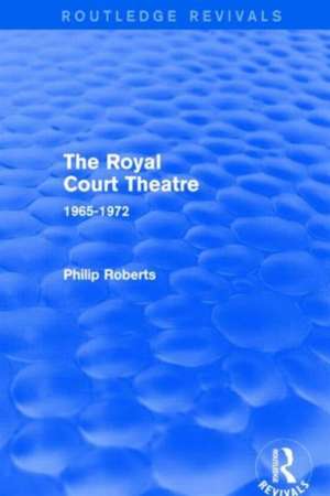 The Royal Court Theatre (Routledge Revivals): 1965-1972 de Philip Roberts