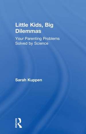 Little Kids, Big Dilemmas: Your parenting problems solved by science de Sarah Kuppen