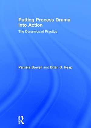 Putting Process Drama into Action: The Dynamics of Practice de Pamela Bowell