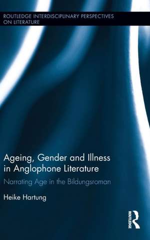 Ageing, Gender, and Illness in Anglophone Literature: Narrating Age in the Bildungsroman de Heike Hartung