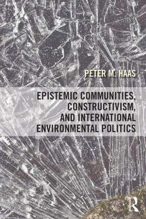 Epistemic Communities, Constructivism, and International Environmental Politics de Peter Haas