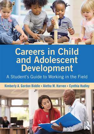 Careers in Child and Adolescent Development: A Student's Guide to Working in the Field de Kimberly A. Gordon Biddle