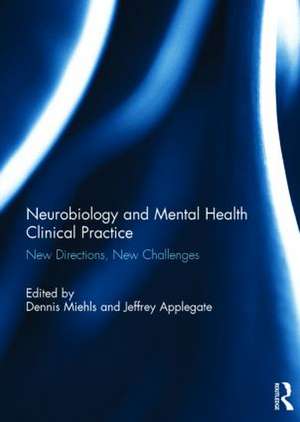 Neurobiology and Mental Health Clinical Practice: New Directions, New Challenges de Dennis Miehls