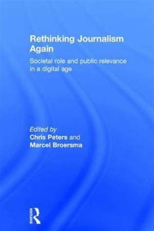 Rethinking Journalism Again: Societal role and public relevance in a digital age de Chris Peters