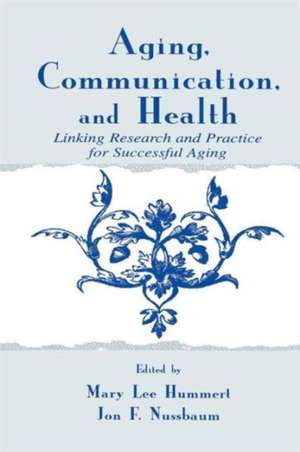 Aging, Communication, and Health: Linking Research and Practice for Successful Aging de Mary Lee Hummert