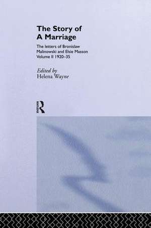 The Story of a Marriage: The letters of Bronislaw Malinowski and Elsie Masson. Vol II 1920-35 de Helena Wayne