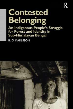 Contested Belonging: An Indigenous People's Struggle for Forest and Identity in Sub-Himalayan Bengal de B. G. Karlsson