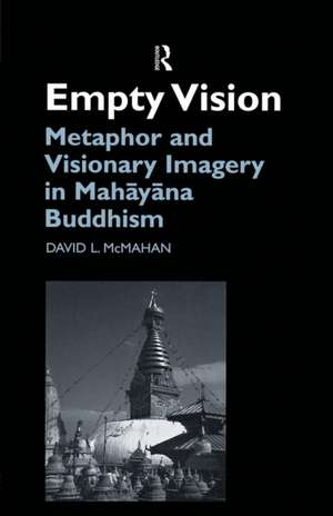 Empty Vision: Metaphor and Visionary Imagery in Mahayana Buddhism de David McMahan