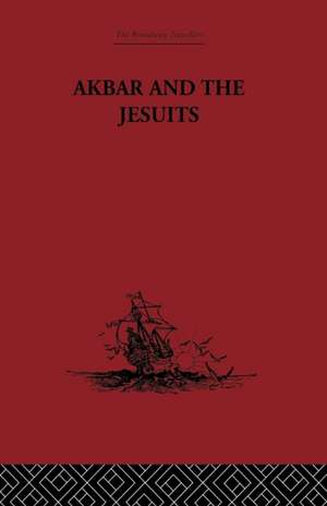 Akbar and the Jesuits: An Account of the Jesuit Missions to the Court of Akbar de Father Pierre du Jarric Jarric