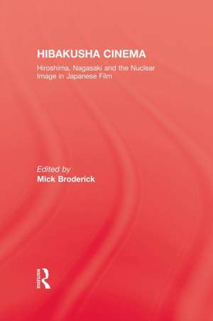 Hibakusha Cinema: Hiroshima, Nagasaki and the Nuclear Image in Japanese Film de Mick Broderick