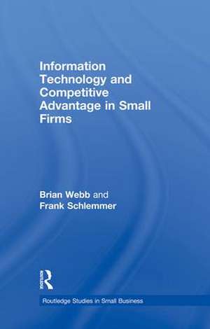 Information Technology and Competitive Advantage in Small Firms de Brian Webb