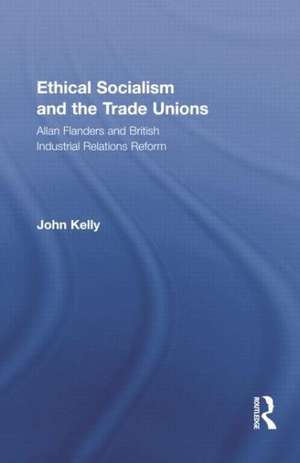 Ethical Socialism and the Trade Unions: Allan Flanders and British Industrial Relations Reform de John Kelly