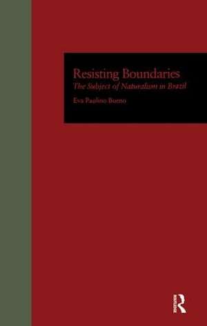 Resisting Boundaries: The Subject of Naturalism in Brazil de Eva P. Bueno