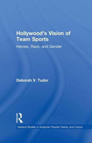 Hollywood's Vision of Team Sports: Heroes, Race, and Gender de Deborah V. Tudor