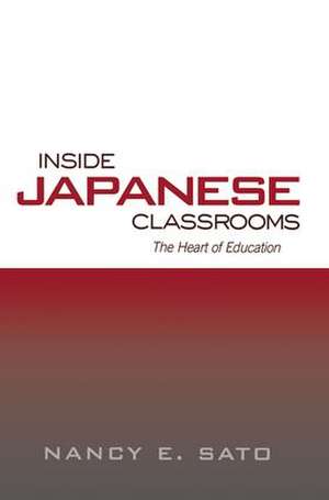 Inside Japanese Classrooms: The Heart of Education de Nancy Sato