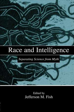 Race and Intelligence: Separating Science From Myth de Jefferson M. Fish