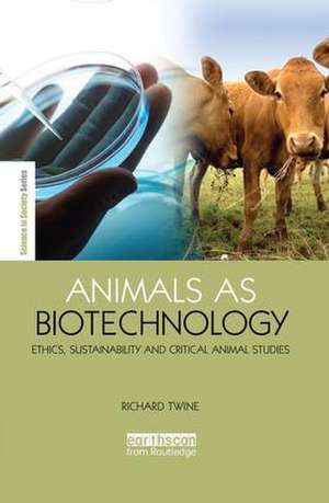 Animals as Biotechnology: Ethics, Sustainability and Critical Animal Studies de Richard Twine