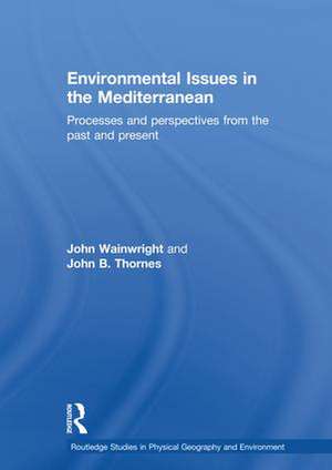 Environmental Issues in the Mediterranean: Processes and Perspectives from the Past and Present de John B. Thornes