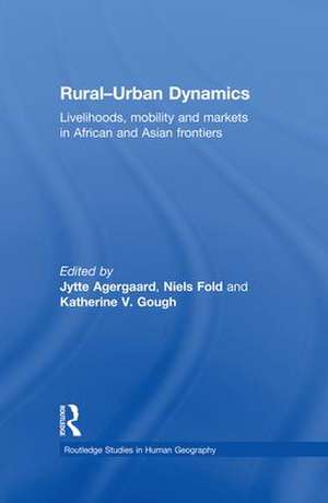 Rural-Urban Dynamics: Livelihoods, mobility and markets in African and Asian frontiers de Jytte Agergaard