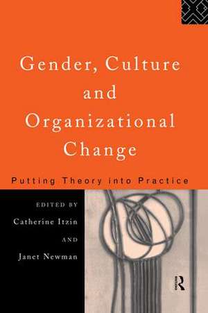 Gender, Culture and Organizational Change: Putting Theory into Practice de Catherine Itzen