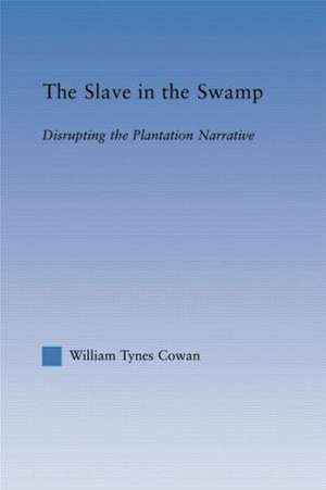 The Slave in the Swamp: Disrupting the Plantation Narrative de William Tynes Cowa