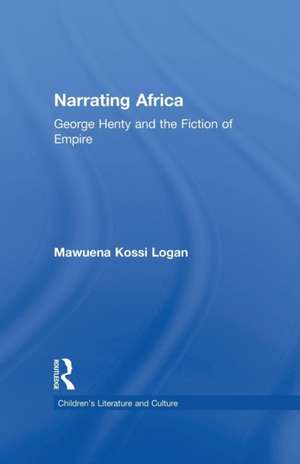 Narrating Africa: George Henty and the Fiction of Empire de Mawuena Kossi Logan