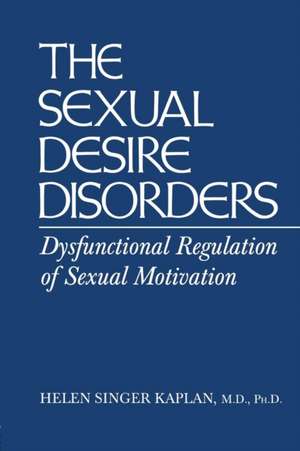 Sexual Desire Disorders: Dysfunctional Regulation of Sexual Motivation de Helen Singer Kaplan