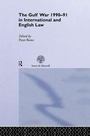 The Gulf War 1990-91 in International and English Law de Peter Rowe