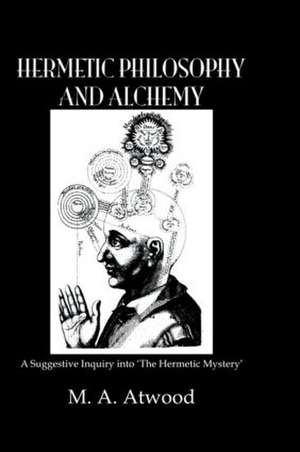 Hermetic Philosophy and Alchemy de M.A. Atwood