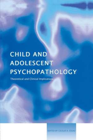 Child and Adolescent Psychopathology: Theoretical and Clinical Implications de Cecilia A. Essau