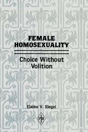 Female Homosexuality: Choice Without Volition de Elaine V. Siegel