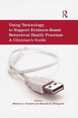 Using Technology to Support Evidence-Based Behavioral Health Practices: A Clinician's Guide de Michael A. Cucciare